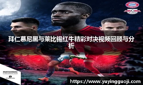 拜仁慕尼黑与莱比锡红牛精彩对决视频回顾与分析